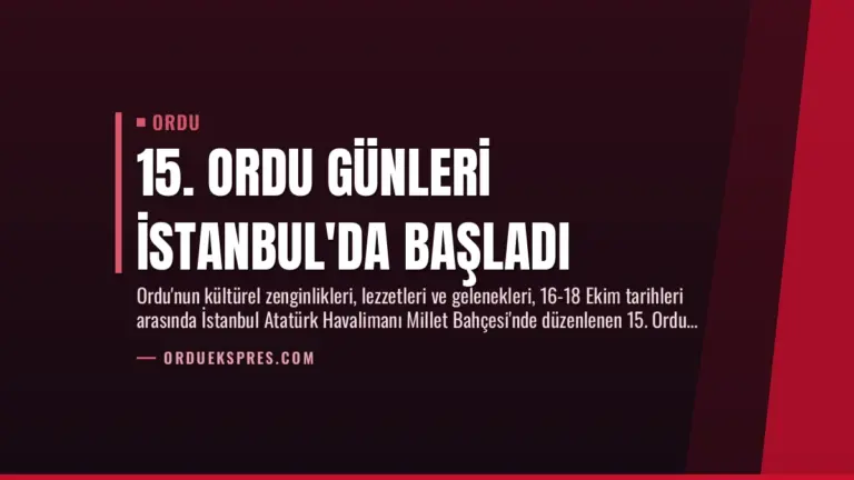 15. Ordu Günleri İstanbul’da Başladı