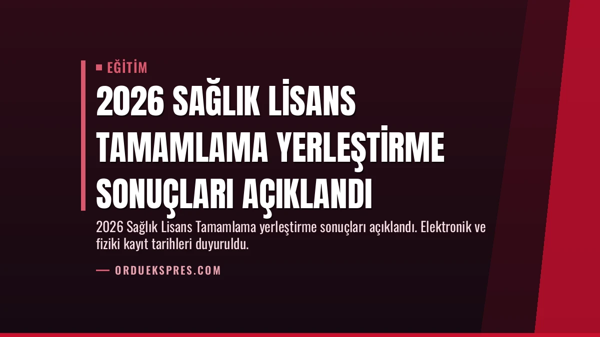 2026 Sağlık Lisans Tamamlama Yerleştirme Sonuçları Açıklandı