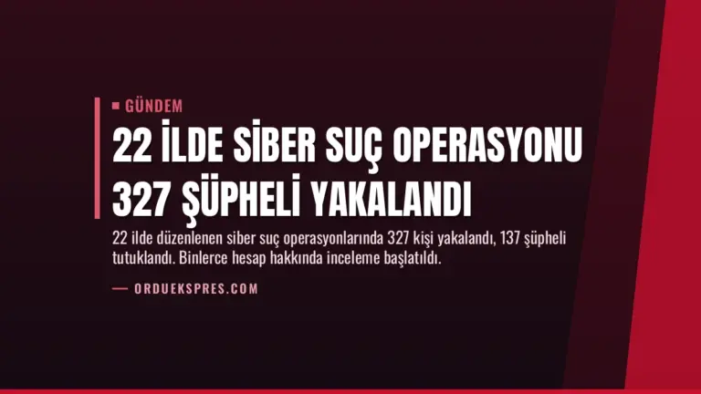 22 İlde Siber Suç Operasyonu 327 Şüpheli Yakalandı