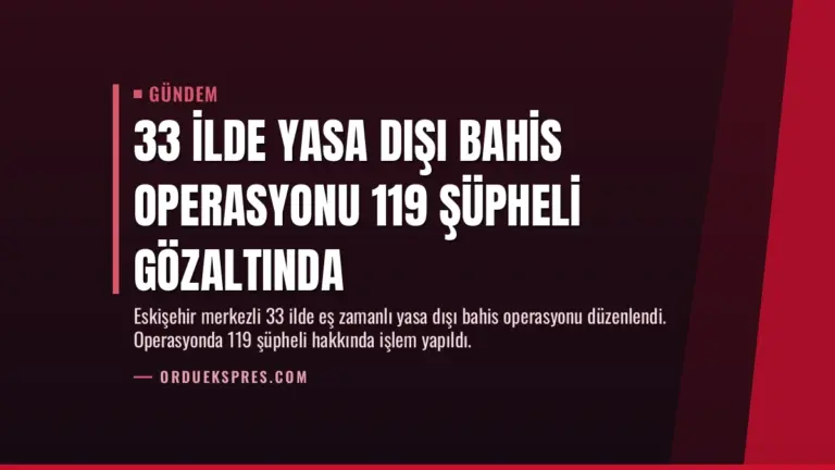 33 İlde Yasa Dışı Bahis Operasyonu 119 Şüpheli Gözaltında