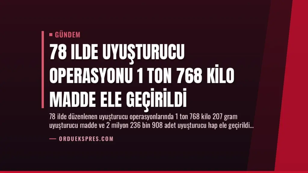 78 Ilde Uyuşturucu Operasyonu 1 Ton 768 Kilo Madde Ele Geçirildi