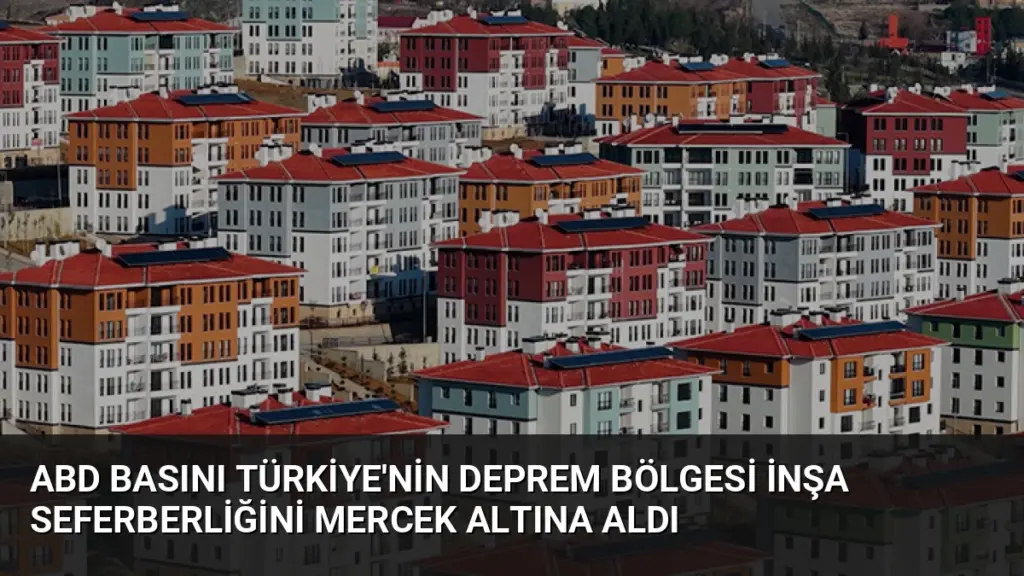 ABD Basını Türkiye'nin Deprem Bölgesi İnşa Seferberliğini Mercek Altına Aldı