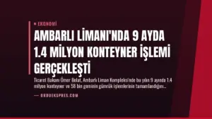 Ambarlı Limanı'nda 9 Ayda 1.4 Milyon Konteyner İşlemi Gerçekleşti