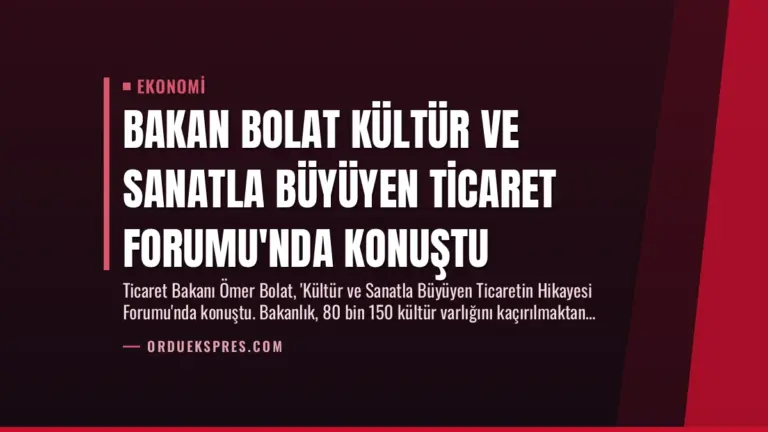 Bakan Bolat Kültür ve Sanatla Büyüyen Ticaret Forumu’nda Konuştu