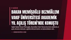 Bakan Memişoğlu Bezmiâlem Vakıf Üniversitesi Akademik Yıl Açılış Töreni’nde Konuştu