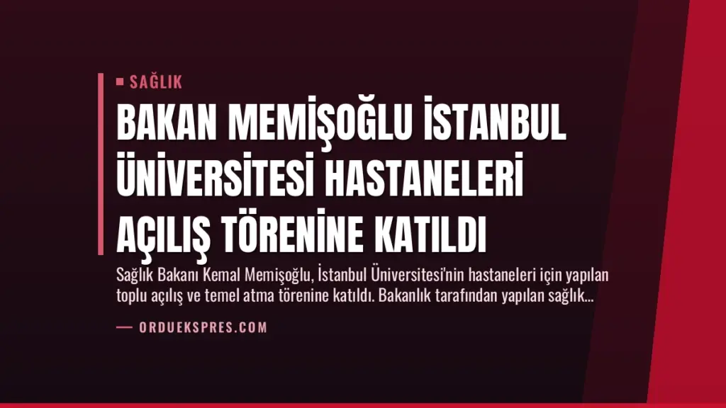 Bakan Memişoğlu İstanbul Üniversitesi Hastaneleri Açılış Törenine Katıldı
