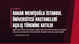 Bakan Memişoğlu İstanbul Üniversitesi Hastaneleri Açılış Törenine Katıldı