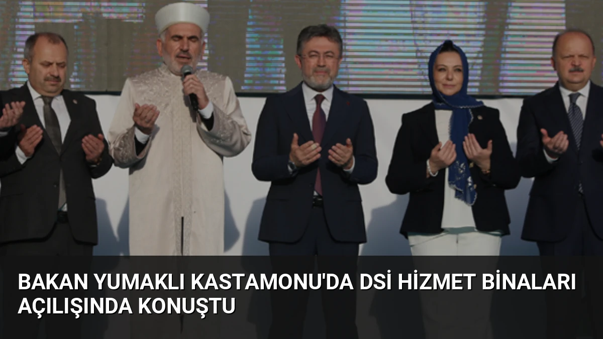 Bakan Yumaklı Kastamonu’da DSİ Hizmet Binaları Açılışında Konuştu