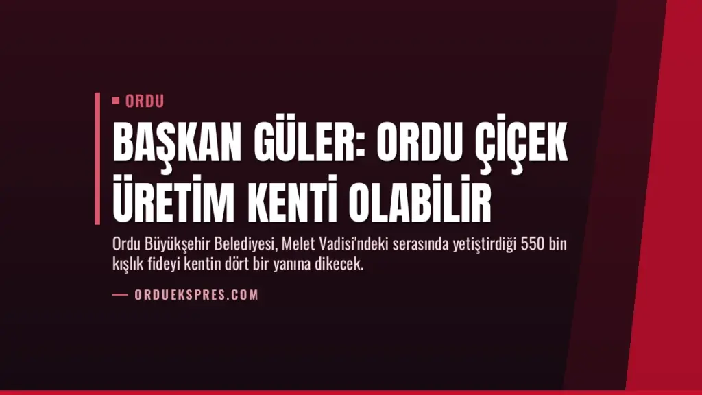 Başkan Güler: Ordu Çiçek Üretim Kenti Olabilir