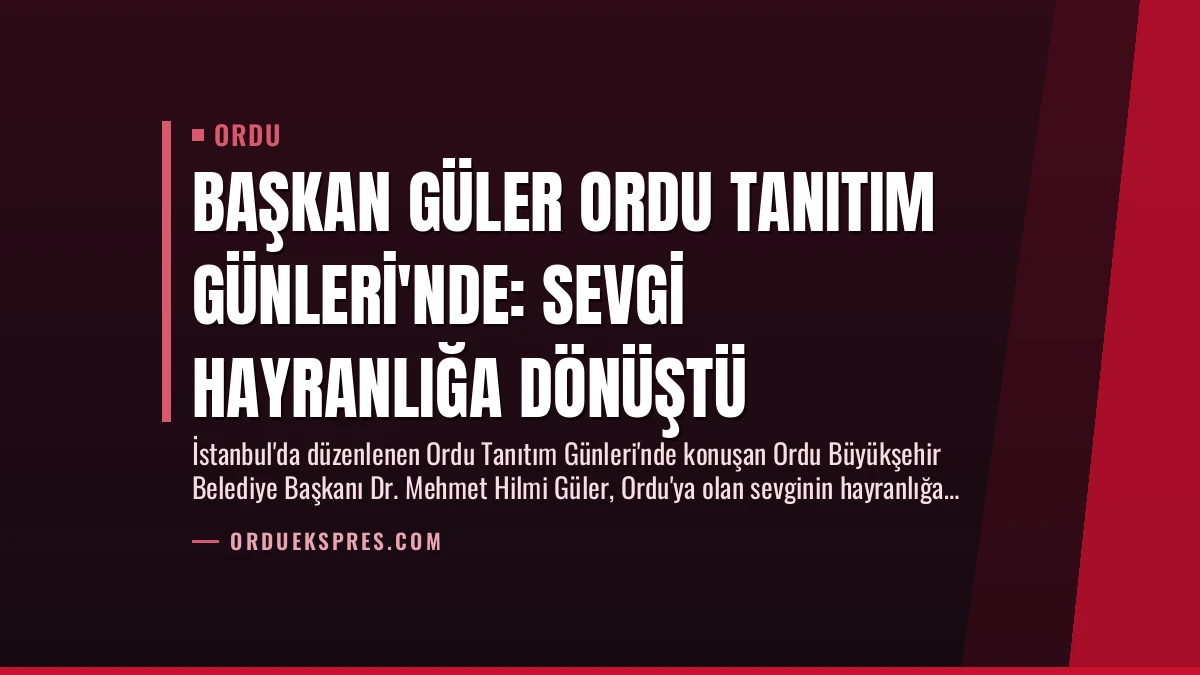 Başkan Güler Ordu Tanıtım Günleri’nde: Sevgi Hayranlığa Dönüştü