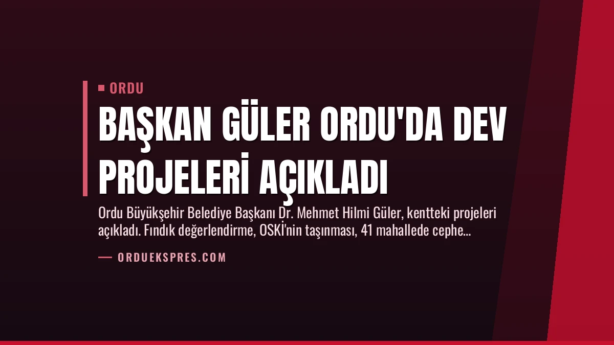 Başkan Güler Ordu’da Dev Projeleri Açıkladı