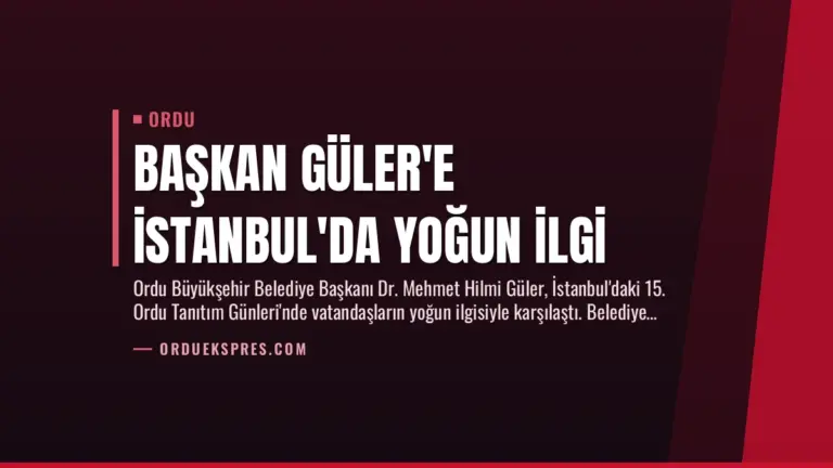 Başkan Güler’e İstanbul’da Yoğun İlgi