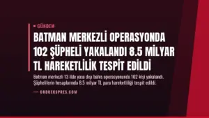 Batman Merkezli Operasyonda 102 Şüpheli Yakalandı 8.5 Milyar TL Hareketlilik Tespit Edildi