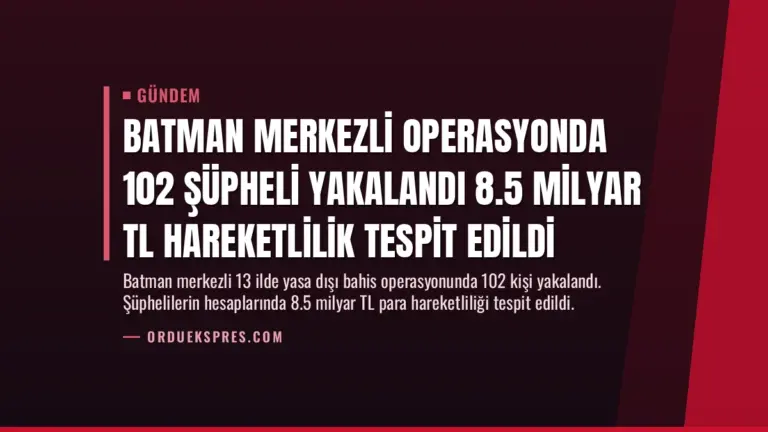 Batman Merkezli Operasyonda 102 Şüpheli Yakalandı 8.5 Milyar TL Hareketlilik Tespit Edildi