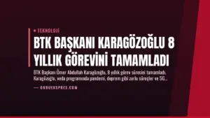 BTK Başkanı Karagözoğlu 8 Yıllık Görevini Tamamladı
