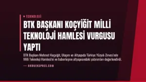 BTK Başkanı Koçyiğit Milli Teknoloji Hamlesi Vurgusu Yaptı