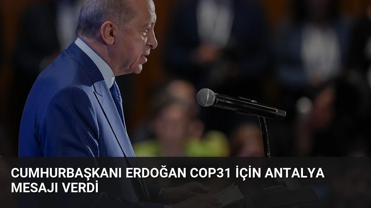 Cumhurbaşkanı Erdoğan COP31 İçin Antalya Mesajı Verdi