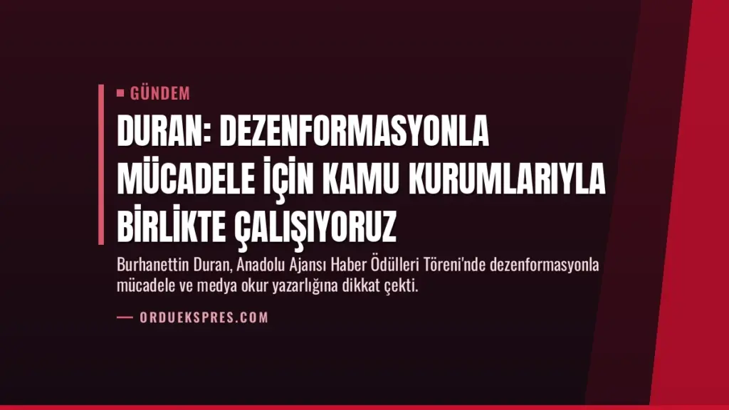 Duran: Dezenformasyonla mücadele için kamu kurumlarıyla birlikte çalışıyoruz