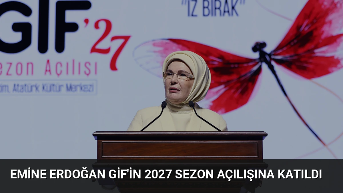Emine Erdoğan GİF’in 2027 Sezon Açılışına Katıldı