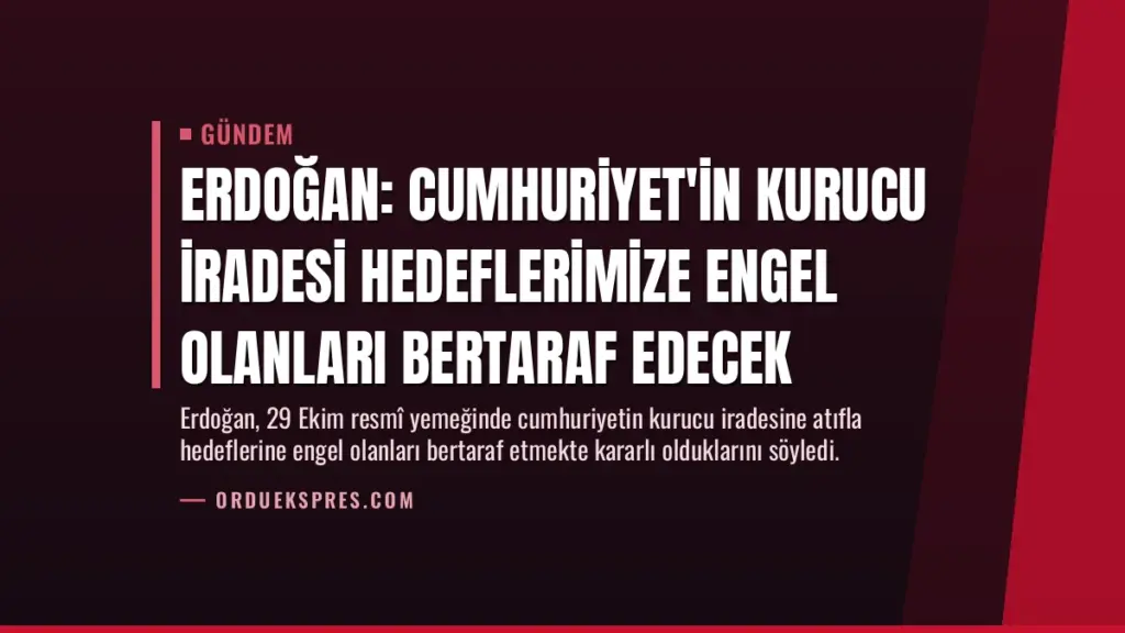 Erdoğan: Cumhuriyet'in Kurucu İradesi Hedeflerimize Engel Olanları Bertaraf Edecek
