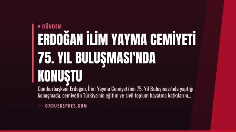 Erdoğan İlim Yayma Cemiyeti 75. Yıl Buluşması’nda Konuştu