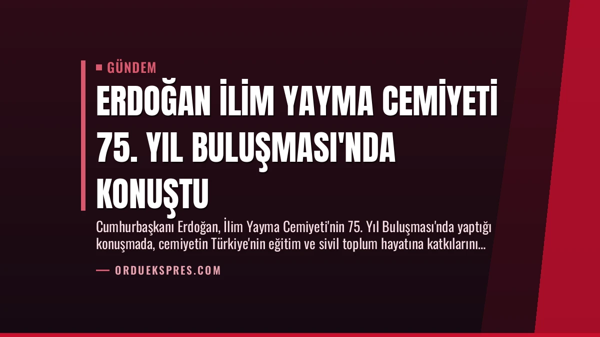 Erdoğan İlim Yayma Cemiyeti 75. Yıl Buluşması’nda Konuştu