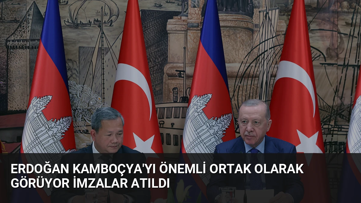 Erdoğan Kamboçya’yı Önemli Ortak Olarak Görüyor İmzalar Atıldı