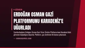 Erdoğan Osman Gazi Platformunu Karadeniz’e Uğurladı