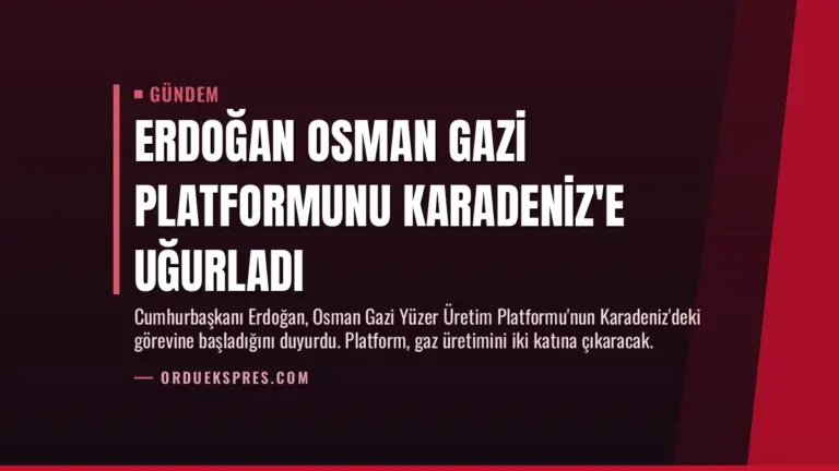Erdoğan Osman Gazi Platformunu Karadeniz’e Uğurladı