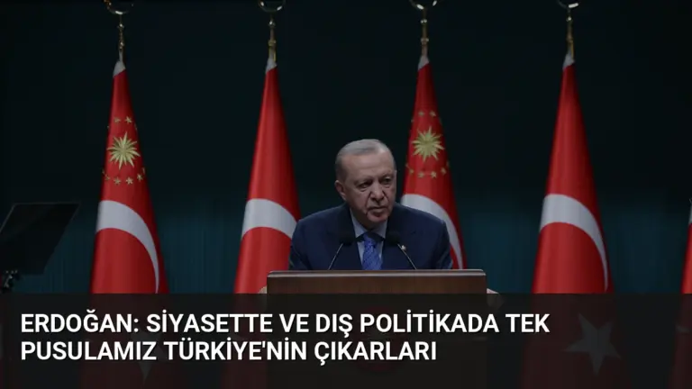 Erdoğan: Siyasette ve dış politikada tek pusulamız Türkiye'nin çıkarları