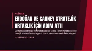 Erdoğan ve Carney Stratejik Ortaklık İçin Adım Attı