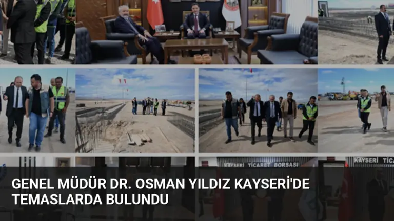 Genel Müdür Dr. Osman Yıldız Kayseri’de Temaslarda Bulundu