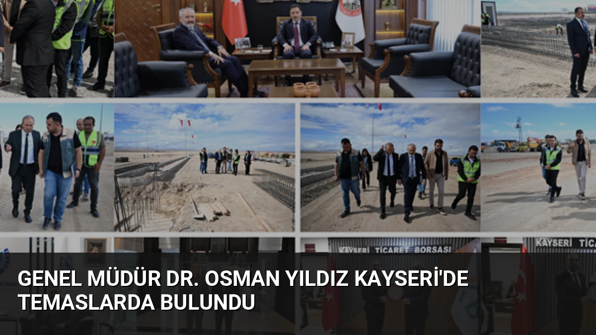 Genel Müdür Dr. Osman Yıldız Kayseri’de Temaslarda Bulundu