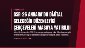 GSR-26 Ankara’da Dijital Geleceğin Düzenleyici Çerçeveleri Masaya Yatırıldı