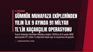 Gümrük Muhafaza Ekiplerinden Yılın İlk 9 Ayında 91 Milyar TL’lik Kaçakçılık Operasyonu
