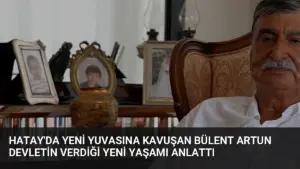 Hatay’da Yeni Yuvasına Kavuşan Bülent Artun Devletin Verdiği Yeni Yaşamı Anlattı