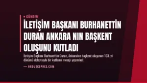 İletişim Başkanı Burhanettin Duran Ankara nın başkent oluşunu kutladı
