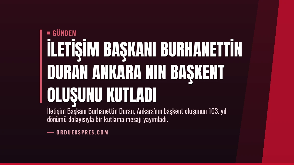 İletişim Başkanı Burhanettin Duran Ankara nın başkent oluşunu kutladı