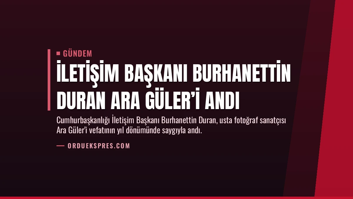 İletişim Başkanı Burhanettin Duran Ara Güler’i Andı