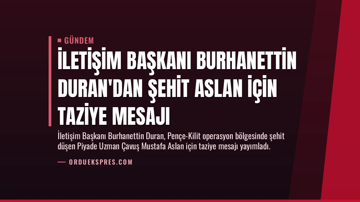 İletişim Başkanı Burhanettin Duran’dan Şehit Aslan İçin Taziye Mesajı