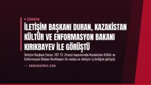 İletişim Başkanı Duran, Kazakistan Kültür ve Enformasyon Bakanı Kırıkbayev ile görüştü