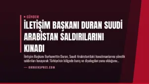 İletişim Başkanı Duran Suudi Arabistan Saldırılarını Kınadı