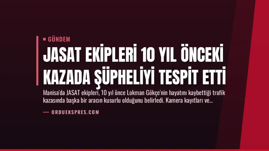 JASAT Ekipleri 10 Yıl Önceki Kazada Şüpheliyi Tespit Etti