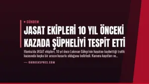 JASAT Ekipleri 10 Yıl Önceki Kazada Şüpheliyi Tespit Etti