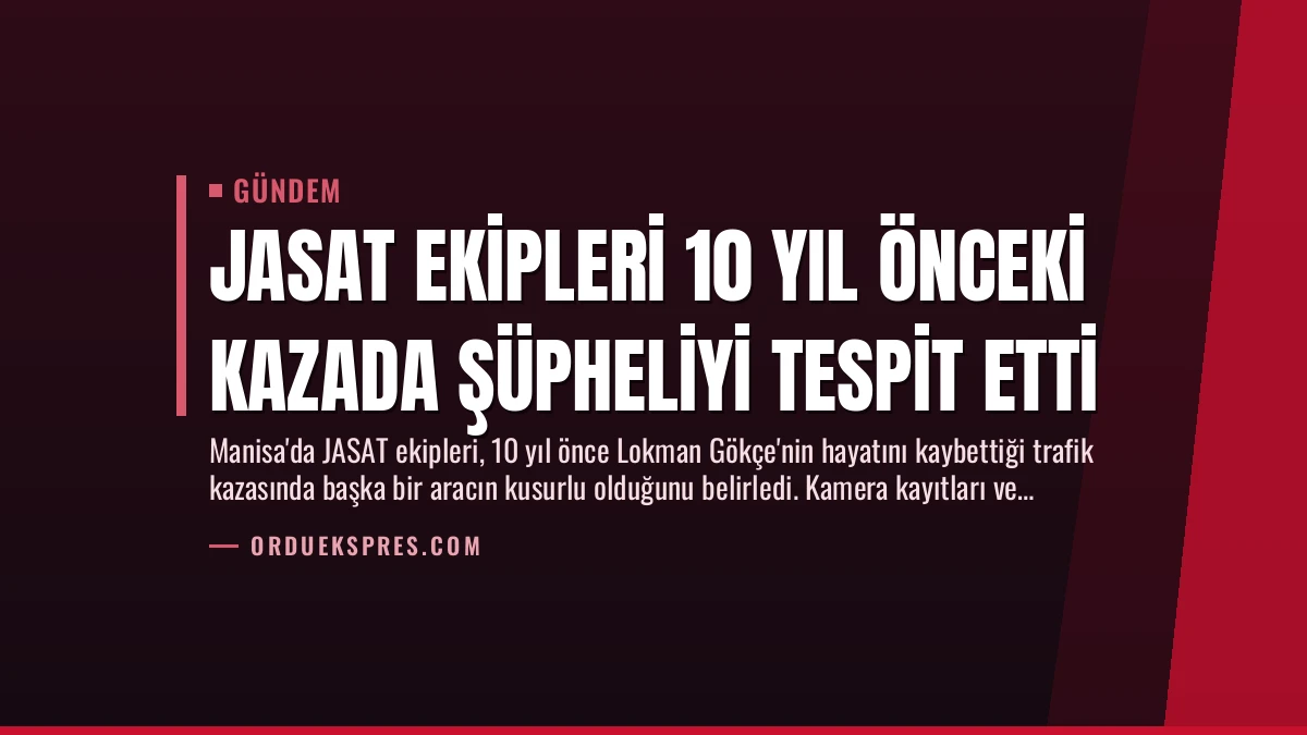 JASAT Ekipleri 10 Yıl Önceki Kazada Şüpheliyi Tespit Etti
