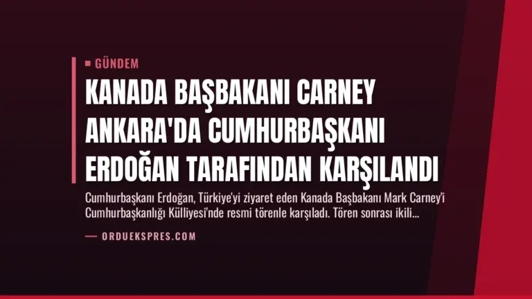 Kanada Başbakanı Carney Ankara’da Cumhurbaşkanı Erdoğan Tarafından Karşılandı