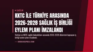 KKTC ile Türkiye arasında 2026-2028 sağlık iş birliği eylem planı imzalandı