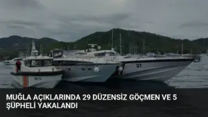 Muğla Açıklarında 29 Düzensiz Göçmen ve 5 Şüpheli Yakalandı