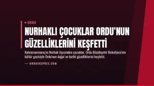 Nurhaklı Çocuklar Ordu'nun Güzelliklerini Keşfetti