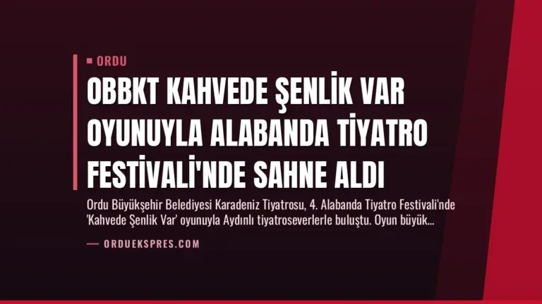 OBBKT Kahvede Şenlik Var Oyunuyla Alabanda Tiyatro Festivali’nde Sahne Aldı